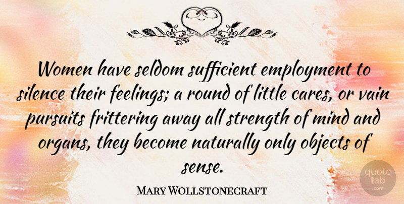 Mary Wollstonecraft Quote About Silence, Feelings, Mind: Women Have Seldom Sufficient Employment...