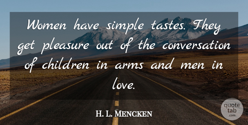 H. L. Mencken Quote About Love, Children, Simple: Women Have Simple Tastes They...