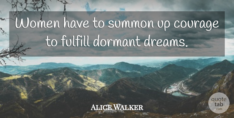 Alice Walker Quote About Courage, Dormant, Dreams, Fulfill, Summon: Women Have To Summon Up...