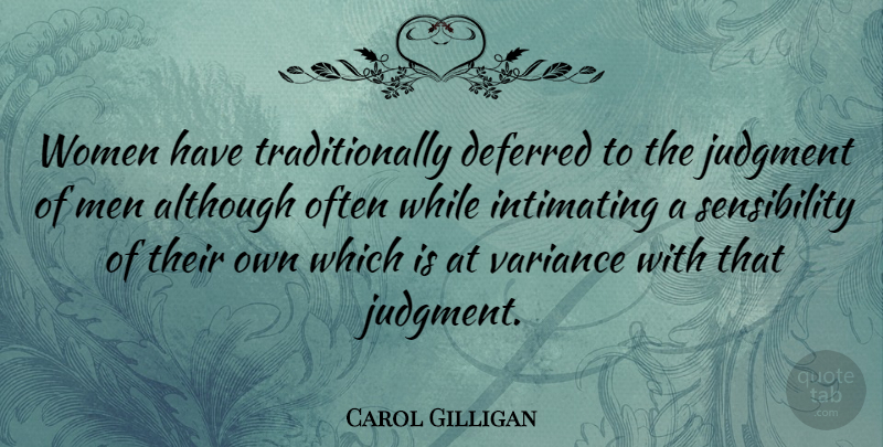 Carol Gilligan Quote About Men, Judgment, Sensibility: Women Have Traditionally Deferred To...