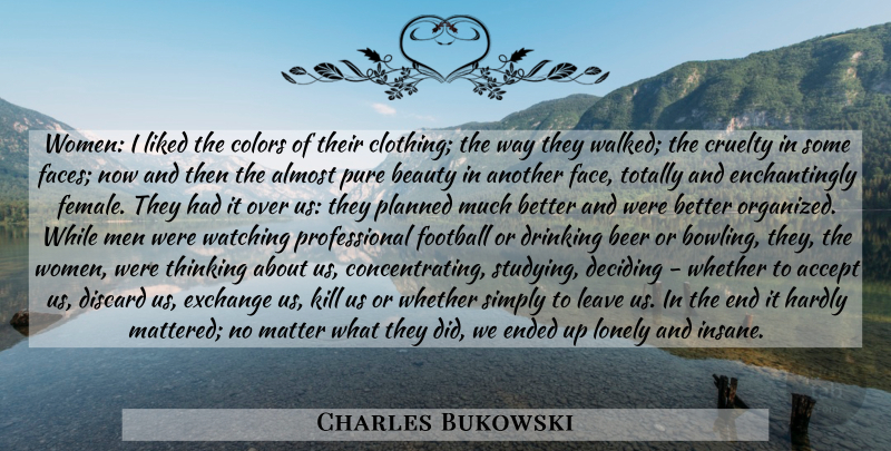 Charles Bukowski Quote About Football, Lonely, Drinking: Women I Liked The Colors...