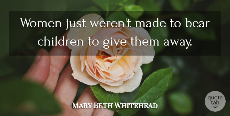 Mary Beth Whitehead Quote About Bear, Children, Women: Women Just Werent Made To...