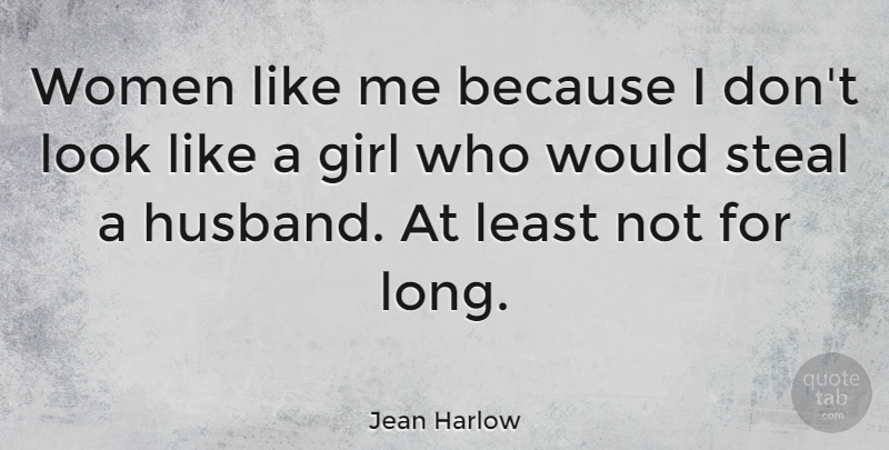 Jean Harlow Quote About Steal, Women: Women Like Me Because I...