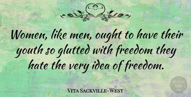 Vita Sackville-West Quote About English Novelist, Freedom, Hate, Ought, Youth: Women Like Men Ought To...
