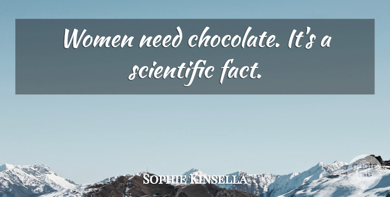 Sophie Kinsella Quote About Chocolate, Facts, Needs: Women Need Chocolate Its A...