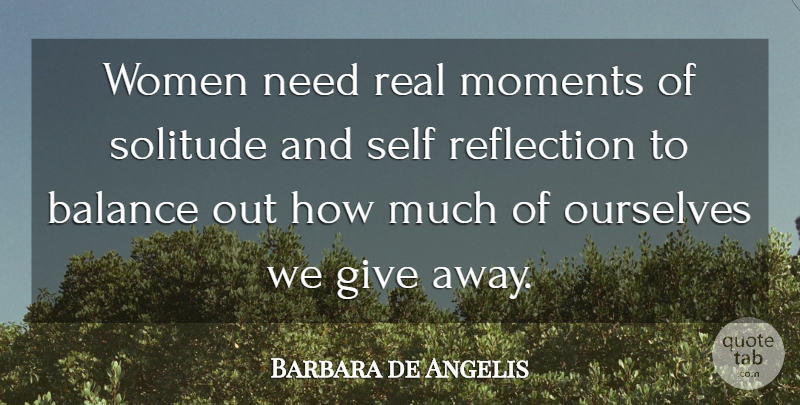Barbara de Angelis Quote About Strong Women, Real, Being Alone: Women Need Real Moments Of...