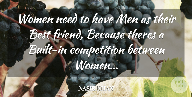 Nasir Khan Quote About Best, Best Friends, Competition, Women: Women Need To Have Men...