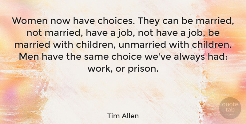 Tim Allen Quote About Jobs, Children, Men: Women Now Have Choices They...