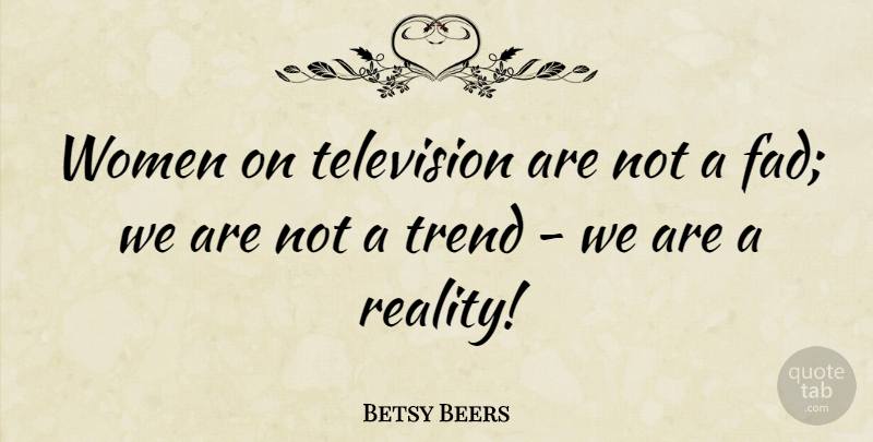 Betsy Beers Quote About Trend, Women: Women On Television Are Not...