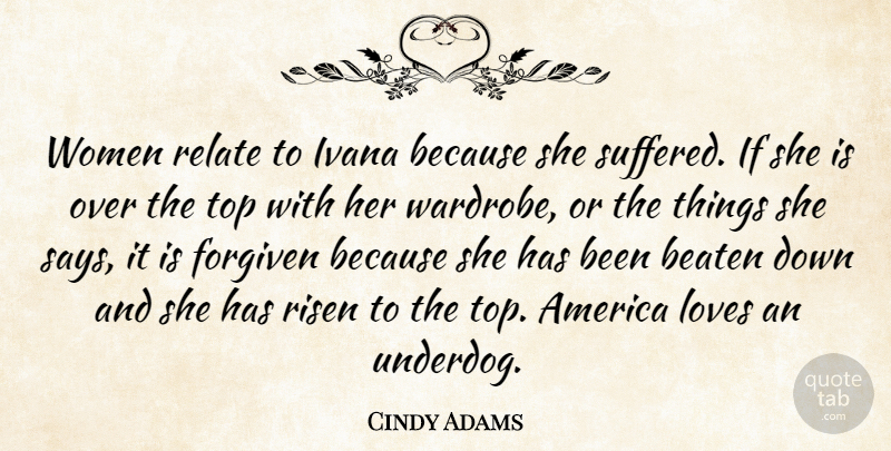 Cindy Adams Quote About America, Beaten, Forgiven, Loves, Relate: Women Relate To Ivana Because...