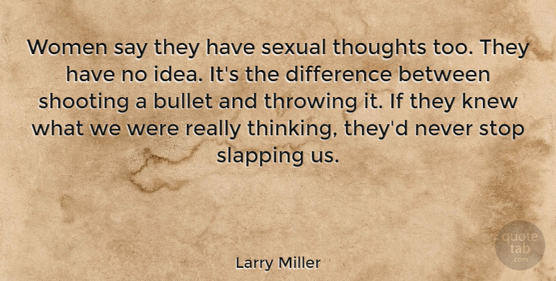 Larry Miller Quote About Thinking, Ideas, Differences: Women Say They Have Sexual...