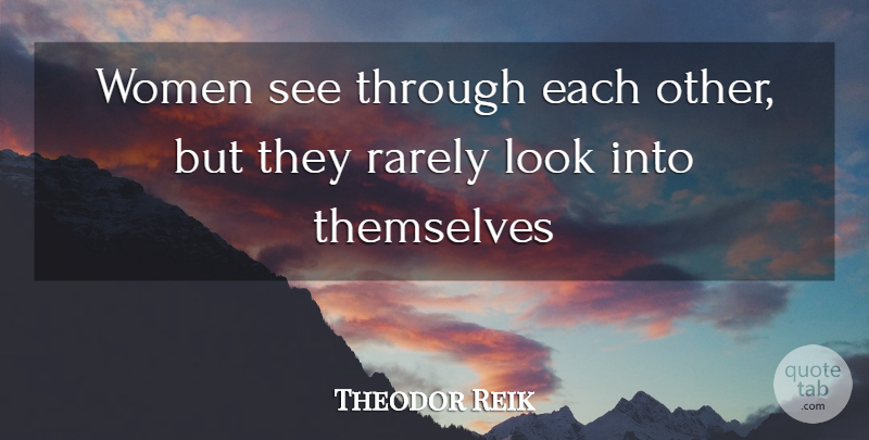 Theodor Reik Quote About Women, Looks: Women See Through Each Other...