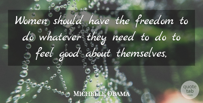 Michelle Obama Quote About Should Have, Feel Good, Needs: Women Should Have The Freedom...