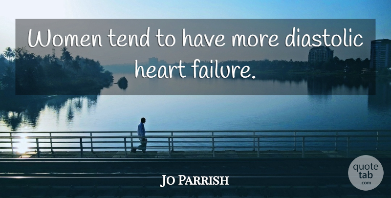 Jo Parrish Quote About Heart, Tend, Women: Women Tend To Have More...