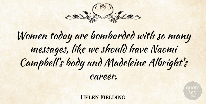 Helen Fielding Quote About Should Have, Careers, Bombarded By: Women Today Are Bombarded With...