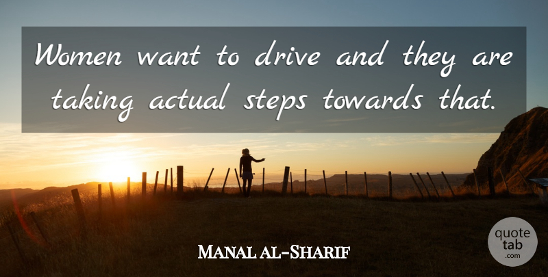 Manal al-Sharif Quote About Actual, Taking, Towards, Women: Women Want To Drive And...