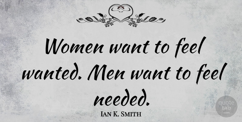 Ian K. Smith: Women Want To Feel Wanted. Men Want To Feel Needed. | Quotetab