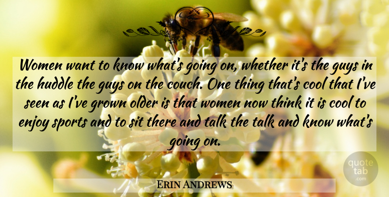 Erin Andrews Quote About Sports, Thinking, Guy: Women Want To Know Whats...
