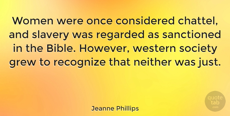 Jeanne Phillips Quote About Considered, Grew, Neither, Recognize, Regarded: Women Were Once Considered Chattel...