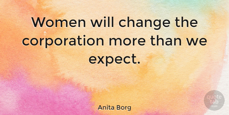 Anita Borg Quote About Corporations: Women Will Change The Corporation...