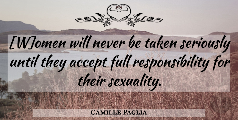 Camille Paglia Quote About Taken, Responsibility, Sexuality: Women Will Never Be Taken...