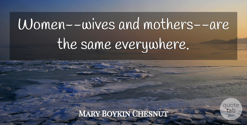 Mary Boykin Chesnut Quote About Mother, Wife, Wives And Mothers: Women Wives And Mothers Are...