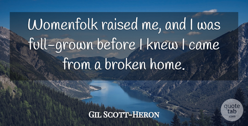 Gil Scott-Heron Quote About Home, Broken, Broken Homes: Womenfolk Raised Me And I...