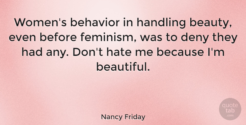 Nancy Friday Quote About Beauty, Behavior, Deny, Handling, Hate: Womens Behavior In Handling Beauty...