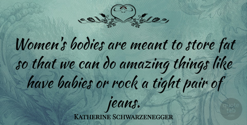 Katherine Schwarzenegger Quote About Amazing, Babies, Bodies, Meant, Pair: Womens Bodies Are Meant To...