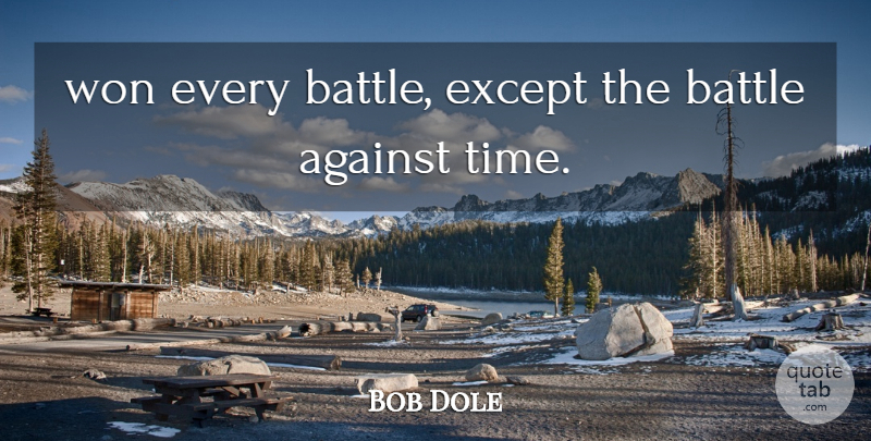 Bob Dole Quote About Against, Battle, Except, Won: Won Every Battle Except The...