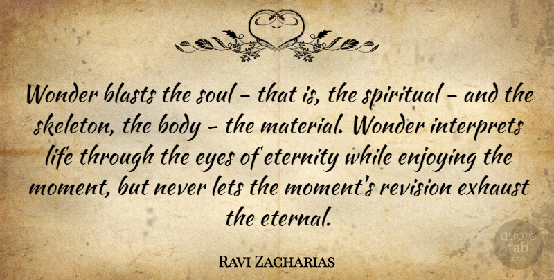 Ravi Zacharias Quote About Body, Enjoying, Eternity, Exhaust, Lets: Wonder Blasts The Soul That...