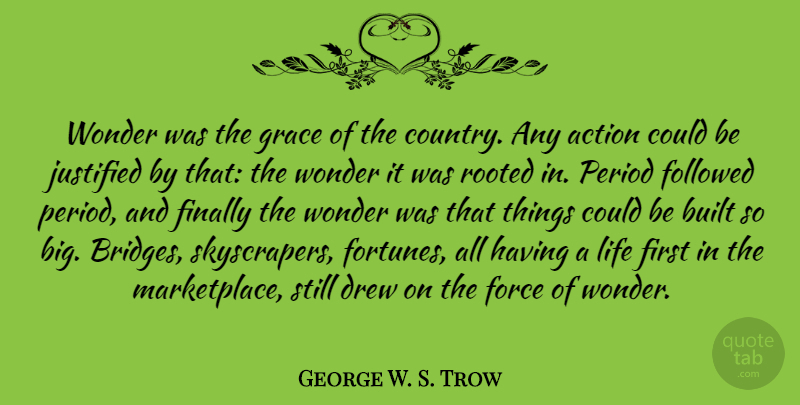 George W. S. Trow Quote About Built, Drew, Finally, Followed, Force: Wonder Was The Grace Of...