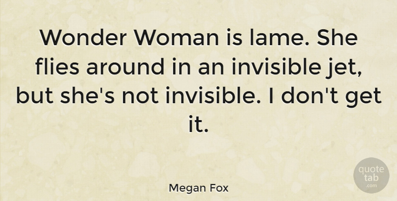 Megan Fox Quote About Lame, Wonder Woman, Invisible: Wonder Woman Is Lame She...