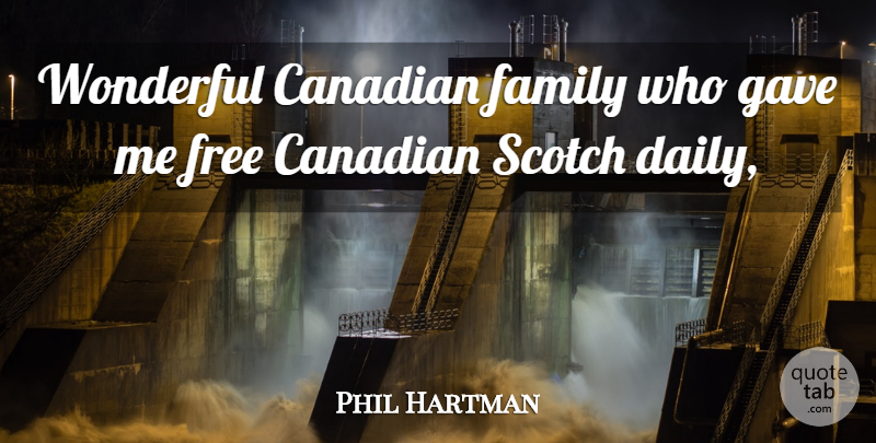 Phil Hartman Quote About Canadian, Family, Free, Gave, Scotch: Wonderful Canadian Family Who Gave...