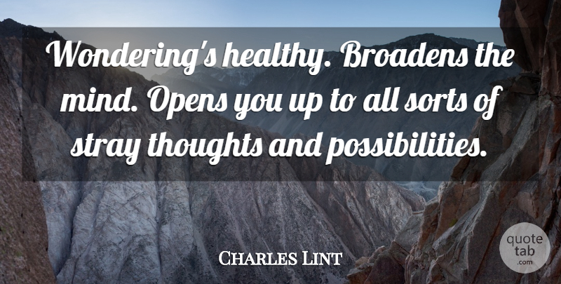 Charles de Lint Quote About Healthy, Mind, Wonder: Wonderings Healthy Broadens The Mind...