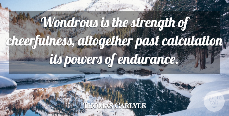 Thomas Carlyle Quote About Past, Endurance, Cheerfulness: Wondrous Is The Strength Of...