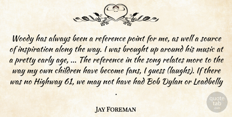 Jay Foreman Quote About Along, Bob, Brought, Children, Dylan: Woody Has Always Been A...