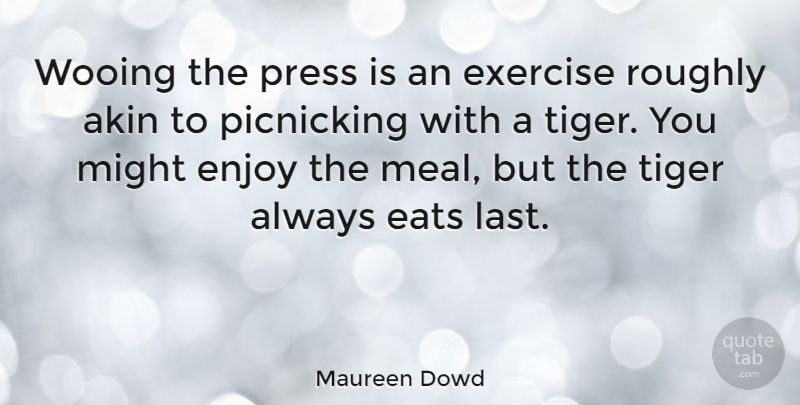 Maureen Dowd Quote About Exercise, Might, Lasts: Wooing The Press Is An...