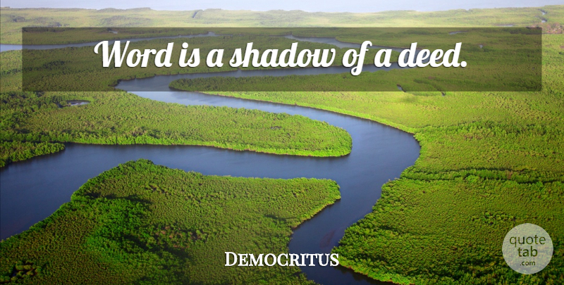 Democritus Quote About Shadow, Deeds: Word Is A Shadow Of...