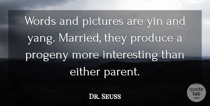Dr. Seuss Quote About Life, Interesting, Parent: Words And Pictures Are Yin...