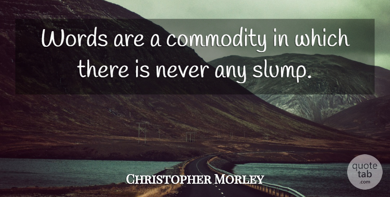 Christopher Morley Quote About Political, Slumps, Commodity: Words Are A Commodity In...