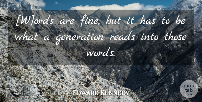 Edward Kennedy Quote About Generations, Fine: Words Are Fine But It...