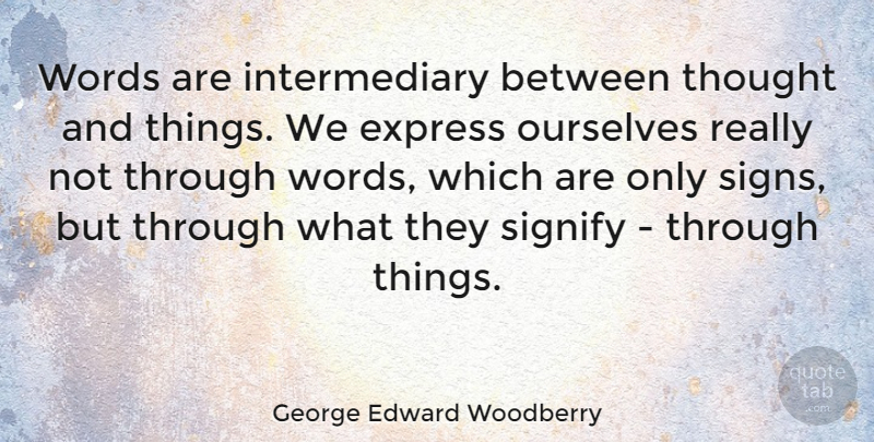 George Edward Woodberry Quote About undefined: Words Are Intermediary Between Thought...