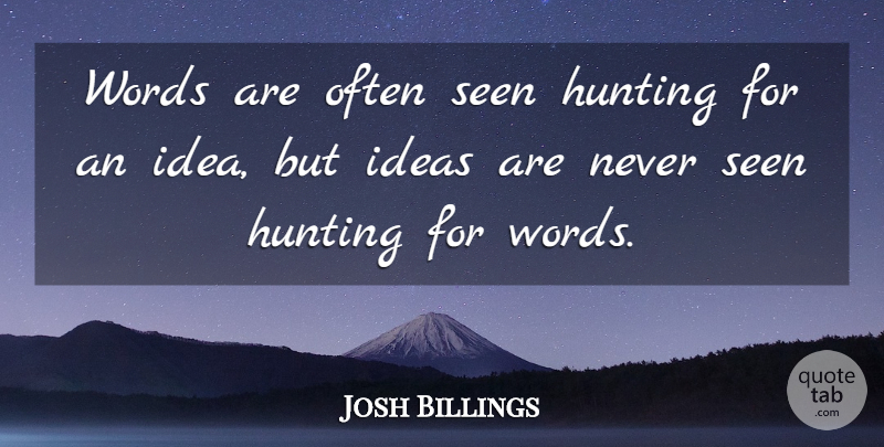 Josh Billings Quote About Art, Hunting, Ideas: Words Are Often Seen Hunting...