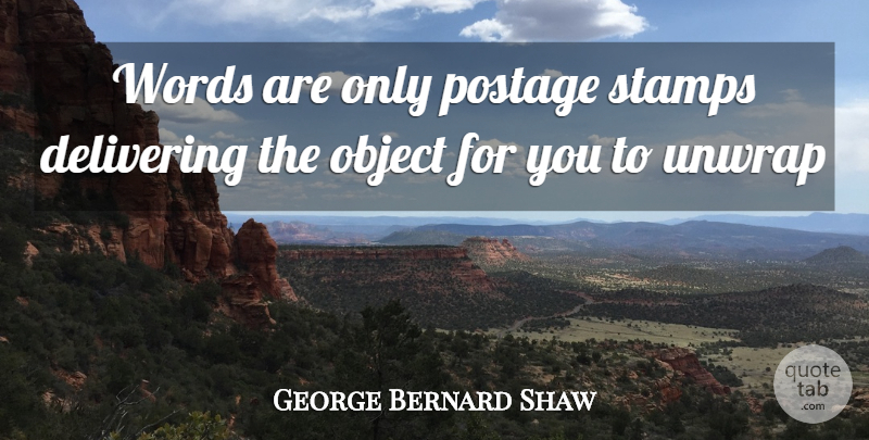 George Bernard Shaw Quote About Stamps, Postage, Objects: Words Are Only Postage Stamps...