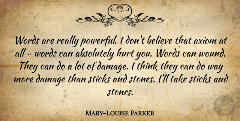 Mary-Louise Parker Quote About Hurt, Powerful, Believe: Words Are Really Powerful I...