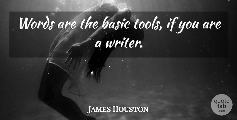James Houston Quote About Basic: Words Are The Basic Tools...