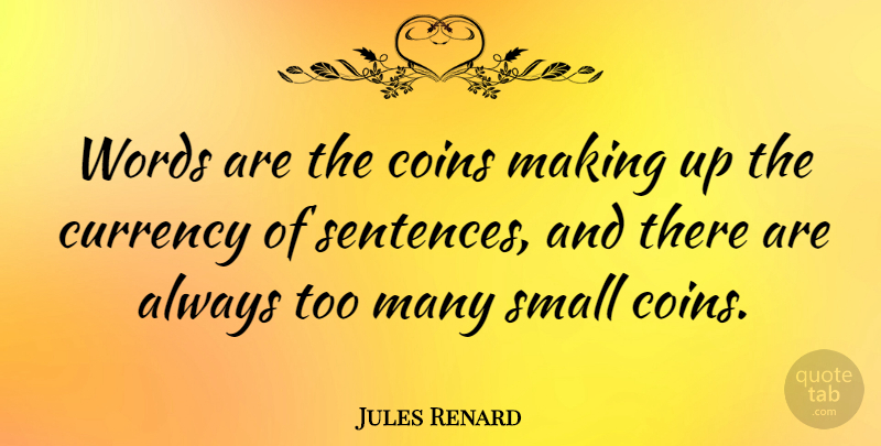 Jules Renard Quote About Coins, Currency, Sentences: Words Are The Coins Making...
