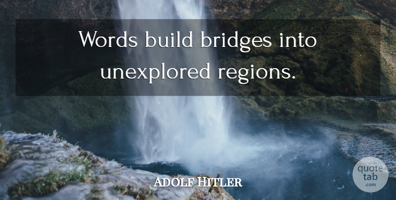 Adolf Hitler Quote About Inspirational, Bridges, Mein Kampf: Words Build Bridges Into Unexplored...
