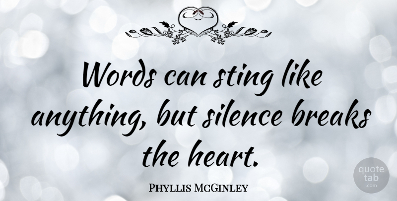 Phyllis McGinley Quote About Broken Heart, Silence, Troubled Relationship: Words Can Sting Like Anything...